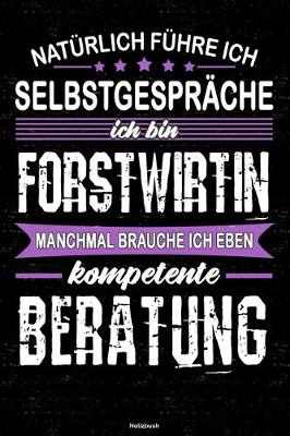 Book cover for Naturlich fuhre ich Selbstgesprache ich bin Forstwirtin manchmal brauche ich eben kompetente Beratung Notizbuch