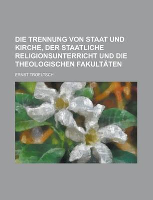 Book cover for Die Trennung Von Staat Und Kirche, Der Staatliche Religionsunterricht Und Die Theologischen Fakultaten