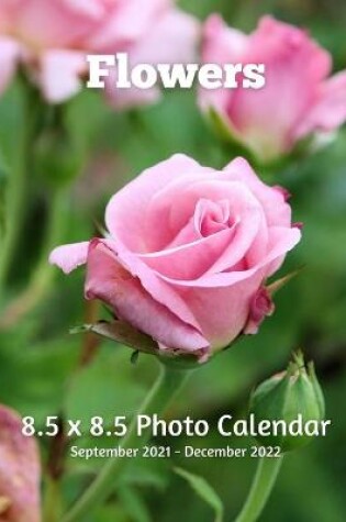 Cover of Flowers 8.5 X 8.5 Calendar September 2021 -December 2022