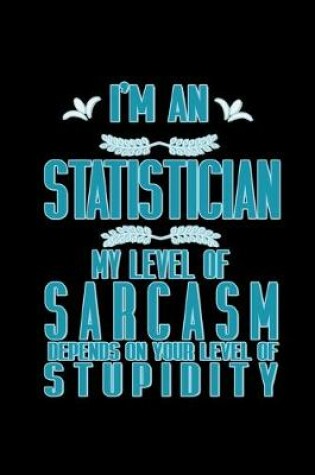 Cover of I'm a Statistician. My level of sarcasm depends on your level of stupidity