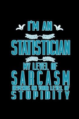 Book cover for I'm a Statistician. My level of sarcasm depends on your level of stupidity