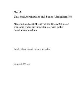 Book cover for Modeling and Control Study of the NASA 0.3-Meter Transonic Cryogenic Tunnel for Use with Sulfur Hexafluoride Medium