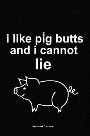 Cover of I like pig butts and i cannot lie journal for men