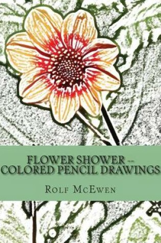 Cover of Flower Shower -- Colored Pencil Drawings