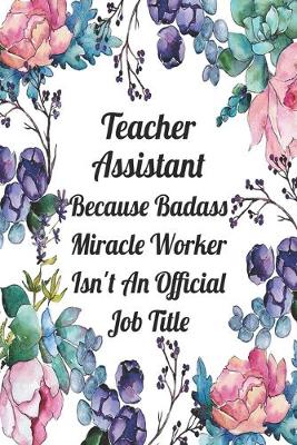 Book cover for Teacher Assistant Because Badass Miracle Worker Isn't An Official Job Title