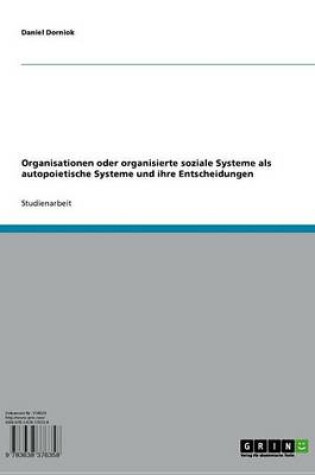 Cover of Organisationen Oder Organisierte Soziale Systeme ALS Autopoietische Systeme Und Ihre Entscheidungen