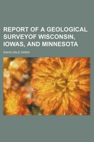 Cover of Report of a Geological Surveyof Wisconsin, Iowas, and Minnesota