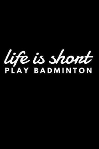 Cover of Life Is Short Play Badminton