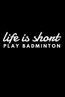 Book cover for Life Is Short Play Badminton