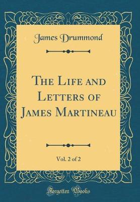 Book cover for The Life and Letters of James Martineau, Vol. 2 of 2 (Classic Reprint)