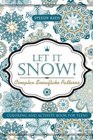 Cover of Let It Snow! Complex Snowflake Patterns - Coloring and Activity Book for Teens