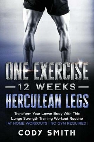 Cover of One Exercise, 12 Weeks, Herculean Legs