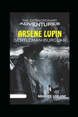 Cover of The Extraordinary Adventures of Arsene Lupin, Gentleman-Burglar Annotated Edition