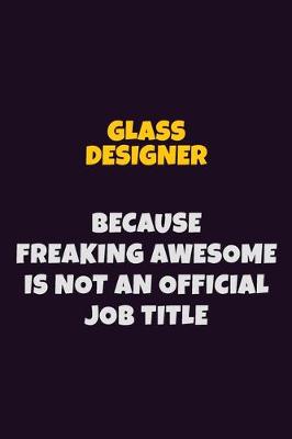 Book cover for Glass Designer, Because Freaking Awesome Is Not An Official Job Title