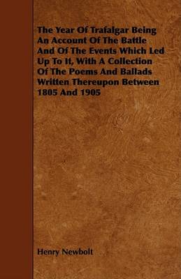 Book cover for The Year Of Trafalgar Being An Account Of The Battle And Of The Events Which Led Up To It, With A Collection Of The Poems And Ballads Written Thereupon Between 1805 And 1905