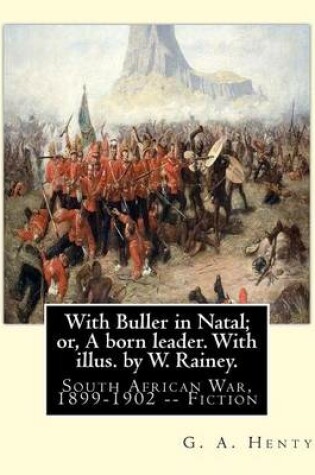Cover of With Buller in Natal; or, A born leader. With illus. by W. Rainey. By