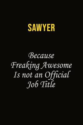 Book cover for Sawyer Because Freaking Awesome Is Not An Official Job Title