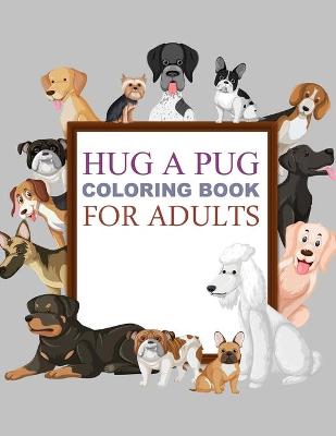 Book cover for Hug A Pug Coloring Book For Adults