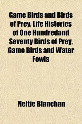 Book cover for Game Birds and Birds of Prey, Life Histories of One Hundredand Seventy Birds of Prey, Game Birds and Water Fowls