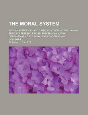 Book cover for The Moral System; With an Historical and Critical Introduction Having Special Reference to BP. Butler's "Analogy" Designed as a Text Book, for Academies and Colleges