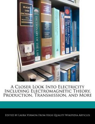 Book cover for A Closer Look Into Electricity Including Electromagnetic Theory, Production, Transmission, and More