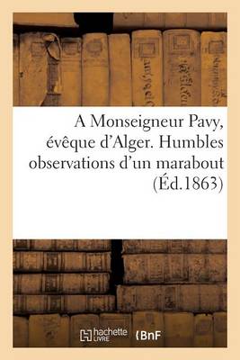 Book cover for A Monseigneur Pavy, Évêque d'Alger. Humbles Observations d'Un Marabout