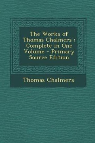 Cover of The Works of Thomas Chalmers; Complete in One Volume - Primary Source Edition