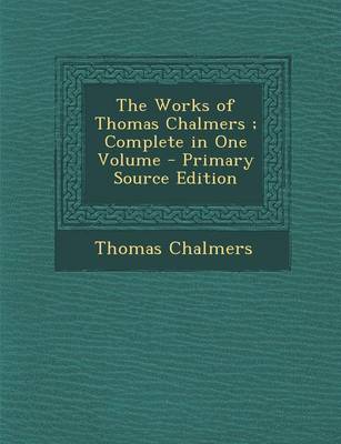 Book cover for The Works of Thomas Chalmers; Complete in One Volume - Primary Source Edition