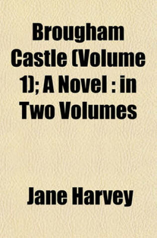 Cover of Brougham Castle (Volume 1); A Novel