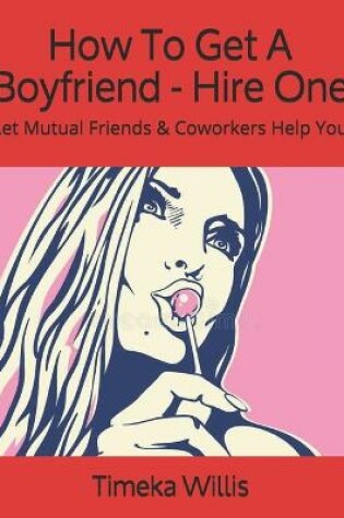 Cover of How To Get A Boyfriend - Hire One