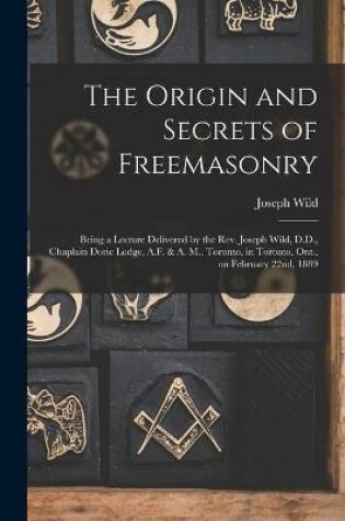 Cover of The Origin and Secrets of Freemasonry [microform]