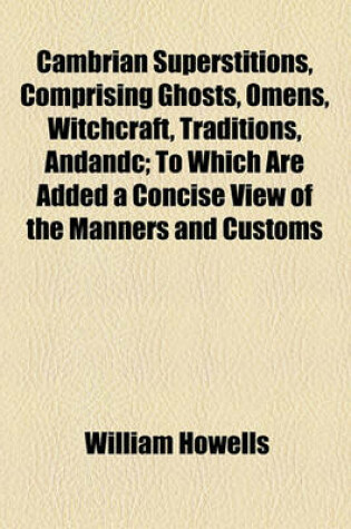 Cover of Cambrian Superstitions, Comprising Ghosts, Omens, Witchcraft, Traditions, Andandc; To Which Are Added a Concise View of the Manners and Customs