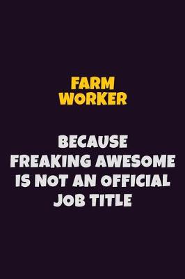 Book cover for Farm Worker, Because Freaking Awesome Is Not An Official Job Title