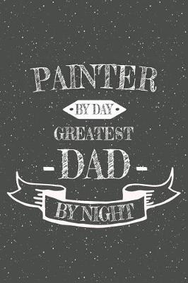 Book cover for Painter By Day Greatest Dad By Night