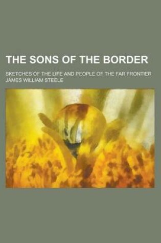 Cover of The Sons of the Border; Sketches of the Life and People of the Far Frontier