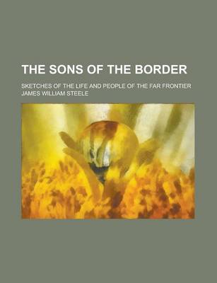 Book cover for The Sons of the Border; Sketches of the Life and People of the Far Frontier