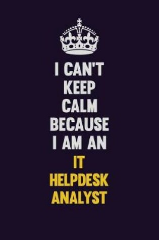 Cover of I can't Keep Calm Because I Am An IT Helpdesk Analyst