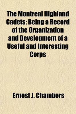 Book cover for The Montreal Highland Cadets; Being a Record of the Organization and Development of a Useful and Interesting Corps