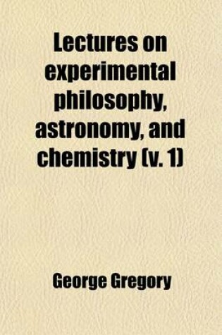 Cover of Lectures on Experimental Philosphy, Astronomy, and Chemistry (Volume 1)