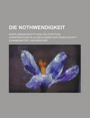 Book cover for Die Nothwendigkeit; Einer Lebendigen Pflege Des Positiven Christenthums in Allen Klassen Der Gesellschaft