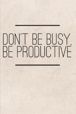 Book cover for Don't Be Busy Be Productive