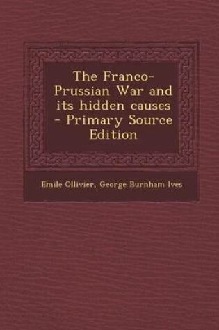 Cover of The Franco-Prussian War and Its Hidden Causes - Primary Source Edition