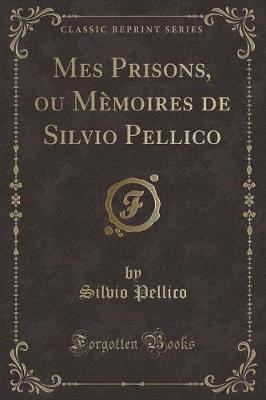 Book cover for Mes Prisons, Ou Mèmoires de Silvio Pellico (Classic Reprint)