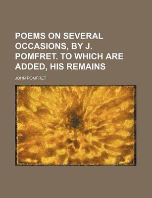 Book cover for Poems on Several Occasions, by J. Pomfret. to Which Are Added, His Remains