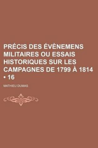 Cover of Precis Des Evenemens Militaires Ou Essais Historiques Sur Les Campagnes de 1799 a 1814 (16)