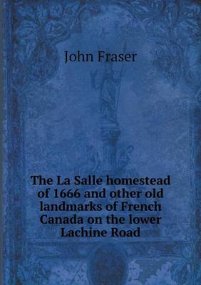 Book cover for The La Salle homestead of 1666 and other old landmarks of French Canada on the lower Lachine Road