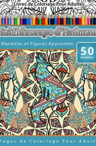 Cover of Livres de Coloriage Pour Adultes Kaléidoscope d'Animaux