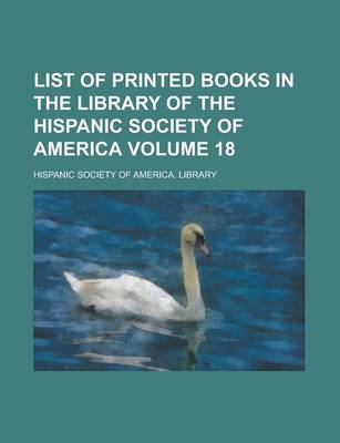 Book cover for List of Printed Books in the Library of the Hispanic Society of America Volume 18