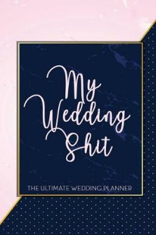 Cover of My Wedding Shit The Ultimate Wedding Planner