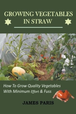 Cover of Growing Vegetables In Straw-How To Grow Quality Vegetables With Minimum Effort And Fuss